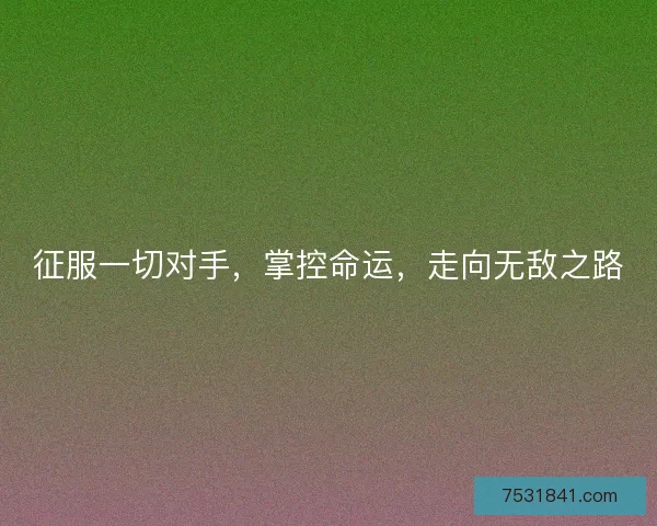 征服一切对手，掌控命运，走向无敌之路