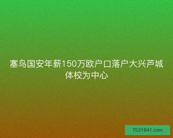 塞鸟国安年薪150万欧户口落户大兴芦城体校为中心