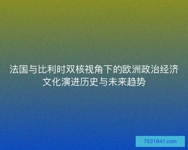 法国与比利时双核视角下的欧洲政治经济文化演进历史与未来趋势